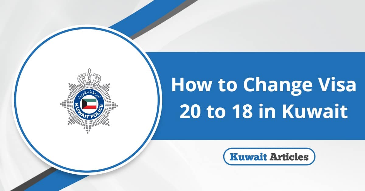 How to Change Visa 20 to 18 in Kuwait? Latest Update