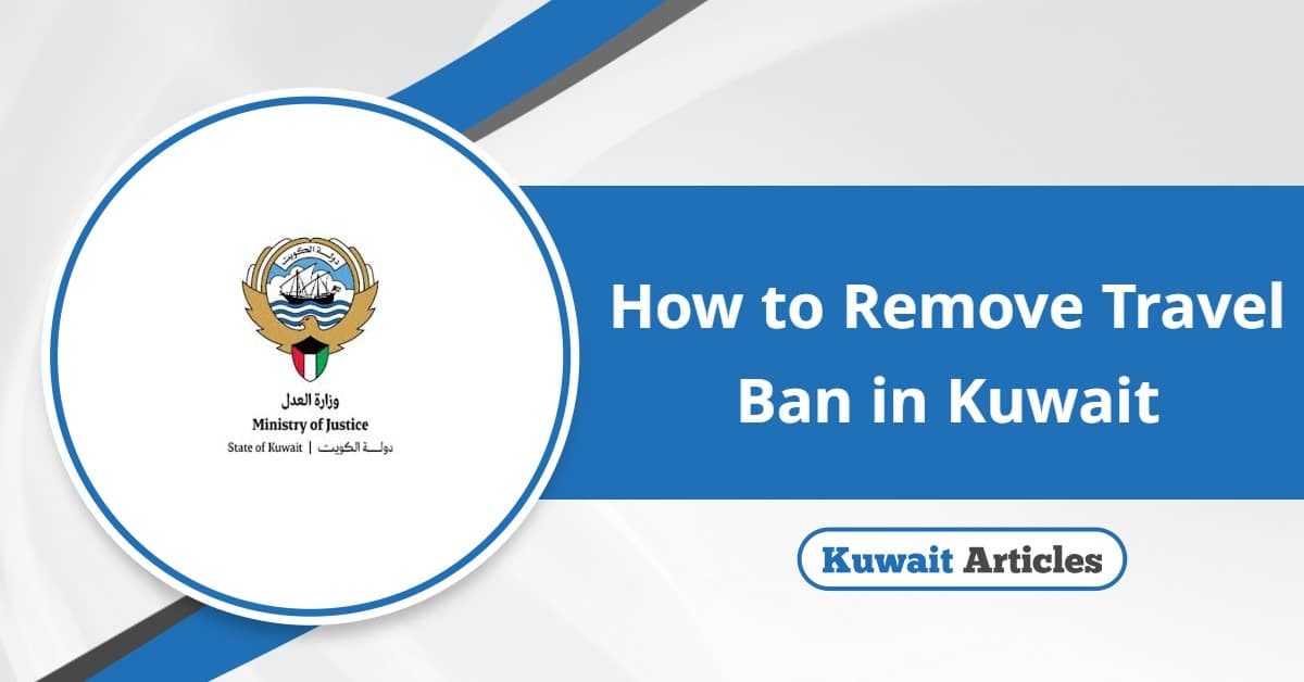 How to Remove Travel Ban in Kuwait? Easy Steps & Guide
