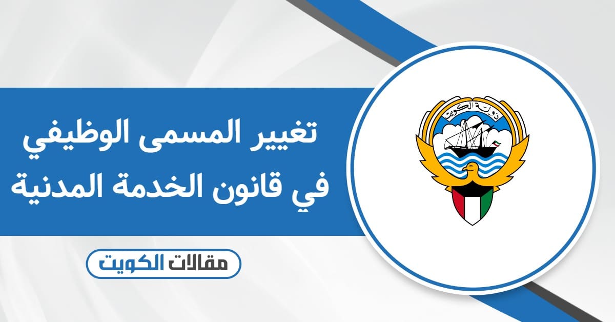 تغيير المسمى الوظيفي في قانون الخدمة المدنية الكويت: بكل سهولة